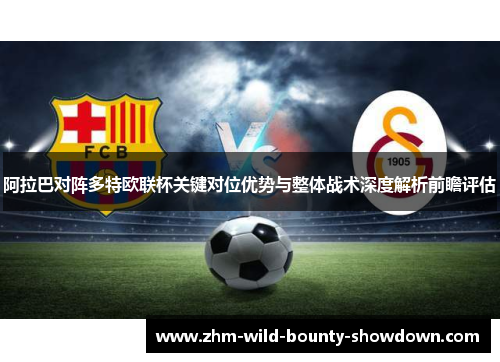 阿拉巴对阵多特欧联杯关键对位优势与整体战术深度解析前瞻评估