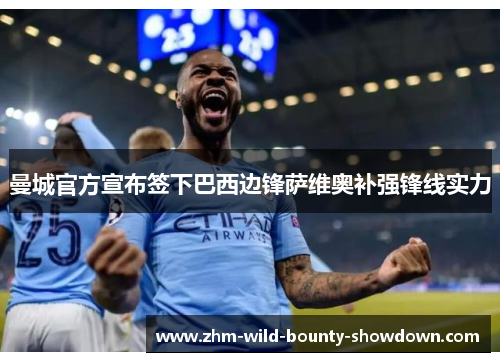 曼城官方宣布签下巴西边锋萨维奥补强锋线实力