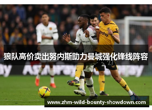 狼队高价卖出努内斯助力曼城强化锋线阵容