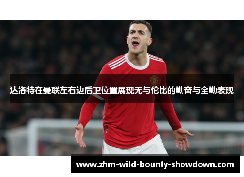 达洛特在曼联左右边后卫位置展现无与伦比的勤奋与全勤表现