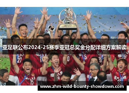 亚足联公布2024-25赛季亚冠总奖金分配详细方案解读