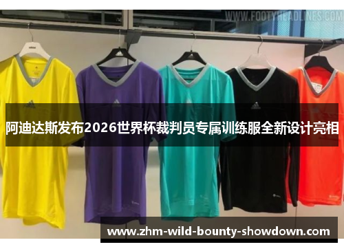 阿迪达斯发布2026世界杯裁判员专属训练服全新设计亮相